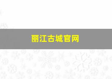 丽江古城官网