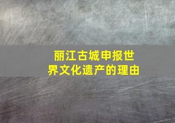 丽江古城申报世界文化遗产的理由