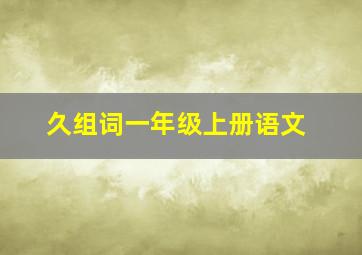 久组词一年级上册语文