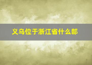 义乌位于浙江省什么部