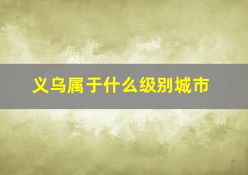 义乌属于什么级别城市