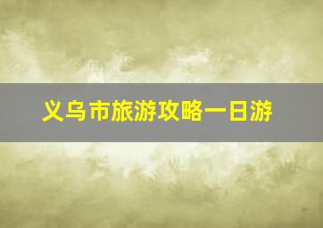 义乌市旅游攻略一日游