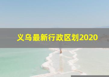 义乌最新行政区划2020