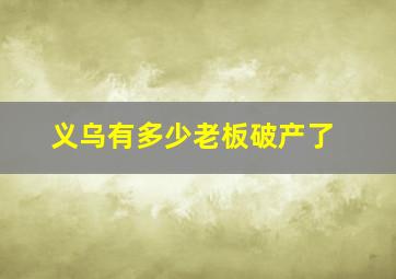 义乌有多少老板破产了