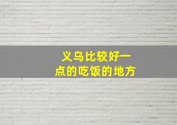 义乌比较好一点的吃饭的地方