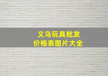 义乌玩具批发价格表图片大全