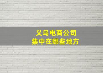 义乌电商公司集中在哪些地方