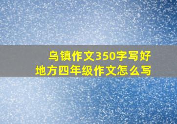 乌镇作文350字写好地方四年级作文怎么写