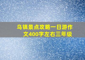 乌镇景点攻略一日游作文400字左右三年级