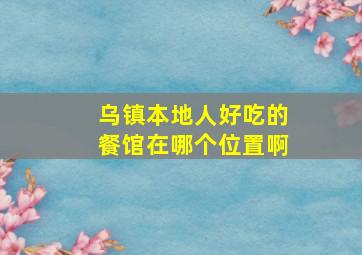 乌镇本地人好吃的餐馆在哪个位置啊