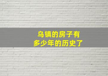 乌镇的房子有多少年的历史了