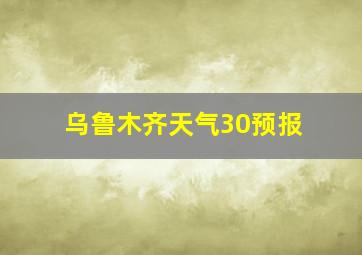 乌鲁木齐天气30预报