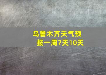 乌鲁木齐天气预报一周7天10天