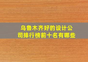 乌鲁木齐好的设计公司排行榜前十名有哪些