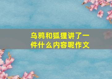 乌鸦和狐狸讲了一件什么内容呢作文