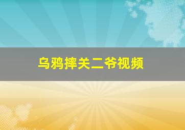 乌鸦摔关二爷视频