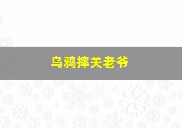 乌鸦摔关老爷