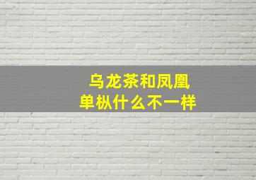 乌龙茶和凤凰单枞什么不一样