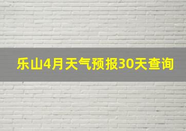 乐山4月天气预报30天查询