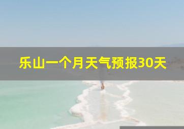 乐山一个月天气预报30天