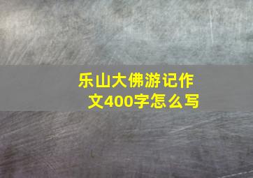 乐山大佛游记作文400字怎么写