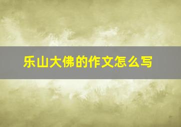 乐山大佛的作文怎么写