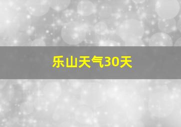 乐山天气30天