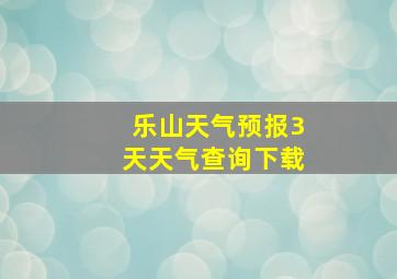 乐山天气预报3天天气查询下载