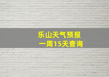 乐山天气预报一周15天查询