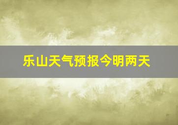 乐山天气预报今明两天