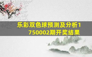 乐彩双色球预测及分析1750002期开奖结果