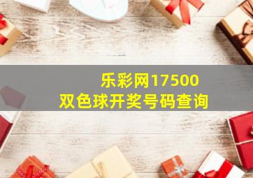 乐彩网17500双色球开奖号码查询