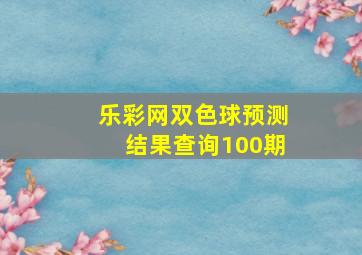 乐彩网双色球预测结果查询100期