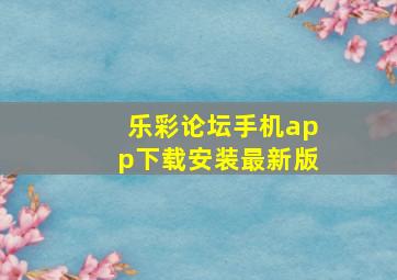 乐彩论坛手机app下载安装最新版