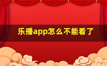 乐播app怎么不能看了