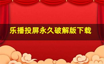 乐播投屏永久破解版下载