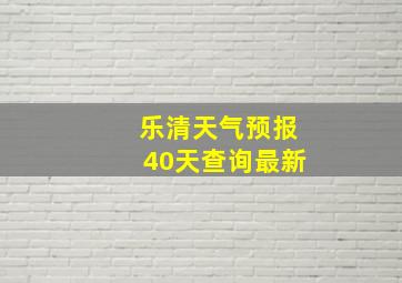 乐清天气预报40天查询最新