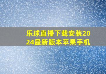 乐球直播下载安装2024最新版本苹果手机