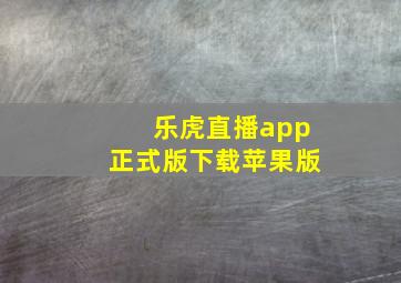 乐虎直播app正式版下载苹果版