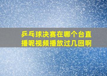 乒乓球决赛在哪个台直播呢视频播放过几回啊