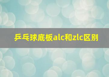 乒乓球底板alc和zlc区别