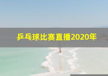 乒乓球比赛直播2020年