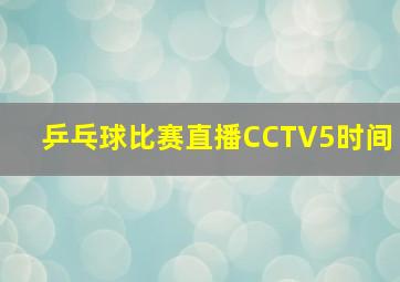 乒乓球比赛直播CCTV5时间