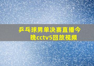 乒乓球男单决赛直播今晚cctv5回放视频