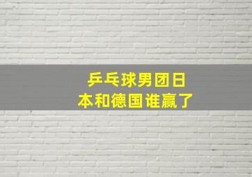 乒乓球男团日本和德国谁赢了