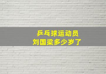 乒乓球运动员刘国梁多少岁了