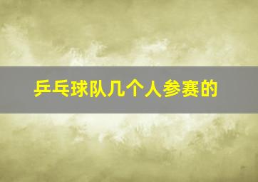 乒乓球队几个人参赛的