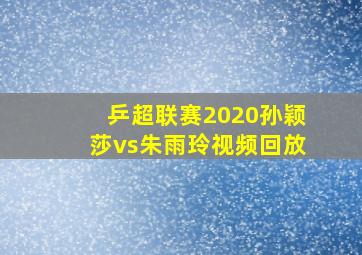 乒超联赛2020孙颖莎vs朱雨玲视频回放