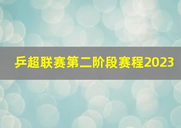 乒超联赛第二阶段赛程2023