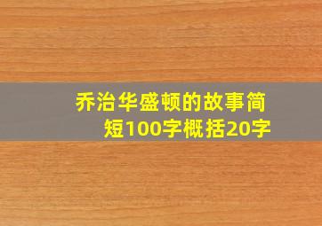 乔治华盛顿的故事简短100字概括20字